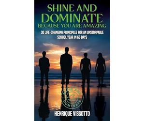 SHINE & DOMINATE Because You Are Amazing: 30 Life-Changing Principles for an Unstoppable School Year in 66 Days