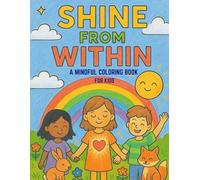 Shine From Within: A Mindful Coloring Book for Kids with Affirmations and Gentle Art | Ages 6-9 | Inspired by Waldorf Values (Mindful Coloring Book Series)