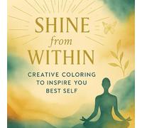 Shine from Within - Creative Coloring to Inspire Your Best Self