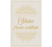 Shine from within: Inspirational Lined Notebook for Daily Reflection, Journaling, Gratitude & Personal Growth