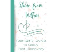 Shine From Within: Teen Girls' Guide to Godly Self Discovery, A 30 Day Journey