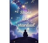 Shine Like Stardust: A Journey to Inner Light: Best Gift Notebook for Friends and Famil