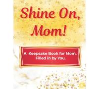 Shine On, Mom!: A Keepsake Book for Mom. Filled in by You.