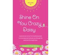Shine On You Crazy Daisy - Volume 1: Stories from inspirational businesswomen