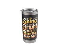 Shine So Bright that It Burns Their Eyes Motivation - Stainless Steel Insulated Tumbler