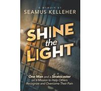 Shine the Light: One Man and a Stratocaster on a Mission to Help Others Recognize and Overcome Their Pain