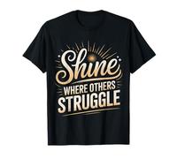 Shine Where Others Struggle Mindset Mantra Strong - T-Shirt