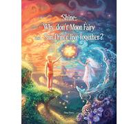 Shine: Why Don't Moon Fairy and Sun Prince Live Together?: A story of unconditional love for the children of separated or divorced parents