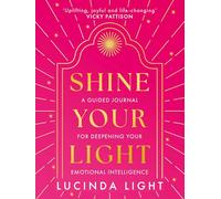 Shine Your Light : A Guided Journal for Deepening Your Emotional Intelligence