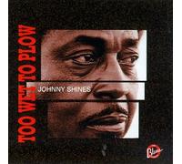 Shines, Johnny - Too Wet to Plow