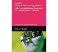 Shingles - Herpes zoster naturally treated with Homeopathy and Schuessler salts (homeopathic cell salts): A homeopathic and naturopathic guide