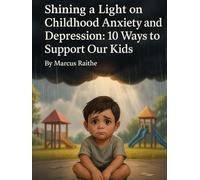 Shining a Light on Childhood Anxiety and Depression10 Ways to Support Our Kids: 10 Ways to Support Our Kids (Raising Resilient Kids: A Grown-Up’s Guide to Big Feelings and Bright Futures)