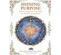 Shining Purpose: Discovering Your True Path (Bloom From Within: A Transformative Coloring Collection for Healing & Self-Discovery)