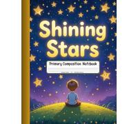 Shining Stars Primary Composition Notebook: Draw and Write Journal for Grades K-2 - Picture Space for Cosmic Tales, Big Dreams, and Bright Ideas!