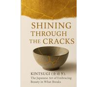 Shining Through the Cracks: KINTSUGI (金継ぎ), The Japanese Art of Embracing Beauty in What Breaks