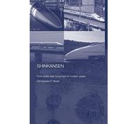 Shinkansen: From Bullet Train to Symbol of Modern Japan (Routledge Contemporary Japan Series)