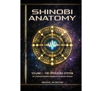 Shinobi Anatomy Volume I: The Operating System: An Unofficial Scientific Analysis of the Naruto Universe