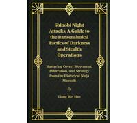 Shinobi Night Attacks: A Guide to the Bansenshukai Tactics of Darkness and Stealth Operations: Mastering Covert Movement, Infiltration, and Strategy from the Historical Ninja Manuals