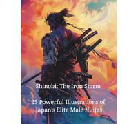 Shinobi: The Iron Storm: 25 Powerful Illustrations of Japan’s Elite Male Ninjas