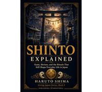Shinto Explained: Kami, Shrines, and the Rituals That Still Shape Everyday Life in Japan (Living Japan Series)