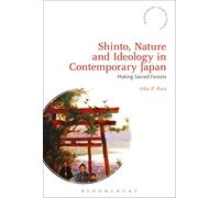 Shinto, Nature and Ideology in Contemporary Japan: Making Sacred Forests (Bloomsbury Shinto Studies)
