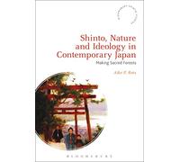 Shinto, Nature and Ideology in Contemporary Japan: Making Sacred Forests (Bloomsbury Shinto Studies)