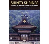 Shinto Shrines: A Guide to the Sacred Sites of Japan's Ancient Religion (A Latitude 20 Book)