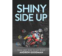 Shiny Side Up: From First Ride to Fast Rider