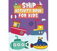 Ship Activity Book for Kids: Including Coloring, Drawing Pages and Connect the Dots, Images with Old and Modern Boats, Ships, Submarines, Suitable for Children ages 4-8