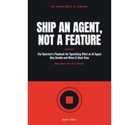Ship an Agent, Not a Feature: The Operator's Playbook for Specifying What an AI Agent May Decide, When It Must Stop, and Who Owns the Off Switch (The Operator's AI Library)