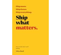 Ship What Matters: How to Decide What's Worth Building