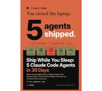 Ship While You Sleep - 5 Claude Code Agents in 30 Days: Build the Overnight Fleet with Agents That Resume After a Crash, Never Collide and Hand You ... Work by Morning. (AI Agent Systems Playbooks)