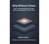 Ship Without Chaos: Lean + XP Operating System for Faster Delivery, Strong Quality, and Calm Teams
