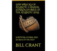 SHIP WRECKS OF ATLANTIC CANADA: SUNKEN STORIES OF THE ATLANTIC SEAS: SURVIVORS, STORMS, AND SECRETS OF THE DEEP (World History)