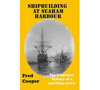 Shipbuilding at Seaham Harbour: The forgotten history of a maritime town
