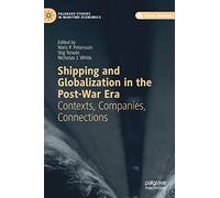 Shipping and Globalization in the Post-War Era: Contexts, Companies, Connections (Palgrave Studies in Maritime Economics)