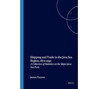 Shipping and Trade in the Java Sea Region, 1870-1940: A Collection of Statistics on the Major Java Sea Ports