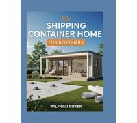 Shipping Container Home for Beginners: The Professional Civil Engineer's Blueprint to Building Your Dream Container Home Safely, Affordably, and Legally (The Essential DIY Handbook Series)