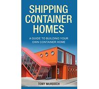 Shipping Container Homes: A Guide to Building Your Own Container Home