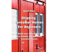 Shipping Container Homes For Beginners : Build your Affordable, Eco - Friendly & Super Cozy Container House