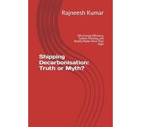 Shipping Decarbonisation: Truth or Myth?: Why Energy Efficiency, System Thinking, and Reality Matter More Than Hype