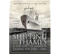 Shipping on the Thames and the Port of London During the 1940s 1980s: A Pictorial History
