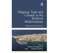 Shipping, Trade and Crusade in the Medieval Mediterranean – Studies in Honour of John Pryor