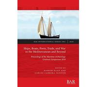 Ships, Boats, Ports, Trade, and War in the Mediterranean and Beyond: Proceedings of the Maritime Archaeology Graduate Symposium 2018: 2961 (British Archaeological Reports International Series)