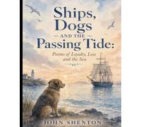 Ships, Dogs and the Passing Tide: Poems of Loyalty, Loss and the Sea
