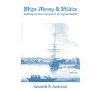 Ships, Money and Politics: Seafaring and Naval Enterprise in the Reign of Charles I