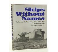 Ships without Names: Story of the Royal Navy's Tank Landing Ships of World War Two