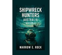 SHIPWRECK HUNTERS AUSTRALIA SEASON 2: Captain Ash Sutton's quest for lost legends, uncovering shipwreck, treasures, and the untold stories of Australia's maritime past
