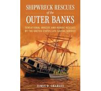 Shipwreck Rescues of the Outer Banks : Sensational Wrecks and Heroic Rescues by the United States Life-Saving Service