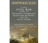 Shipwrecked : A True Civil War Story of Mutinies, Jailbreaks, Blockade-Running, and the Slave Trade